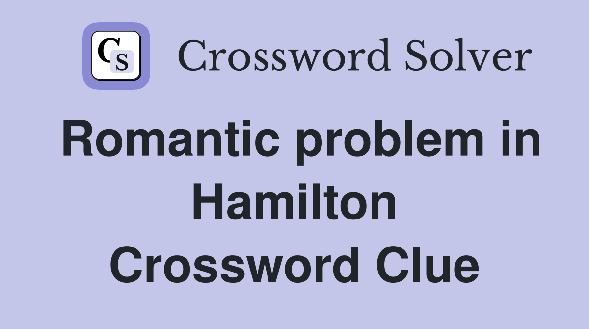 Romantic problem in Hamilton Crossword Clue
