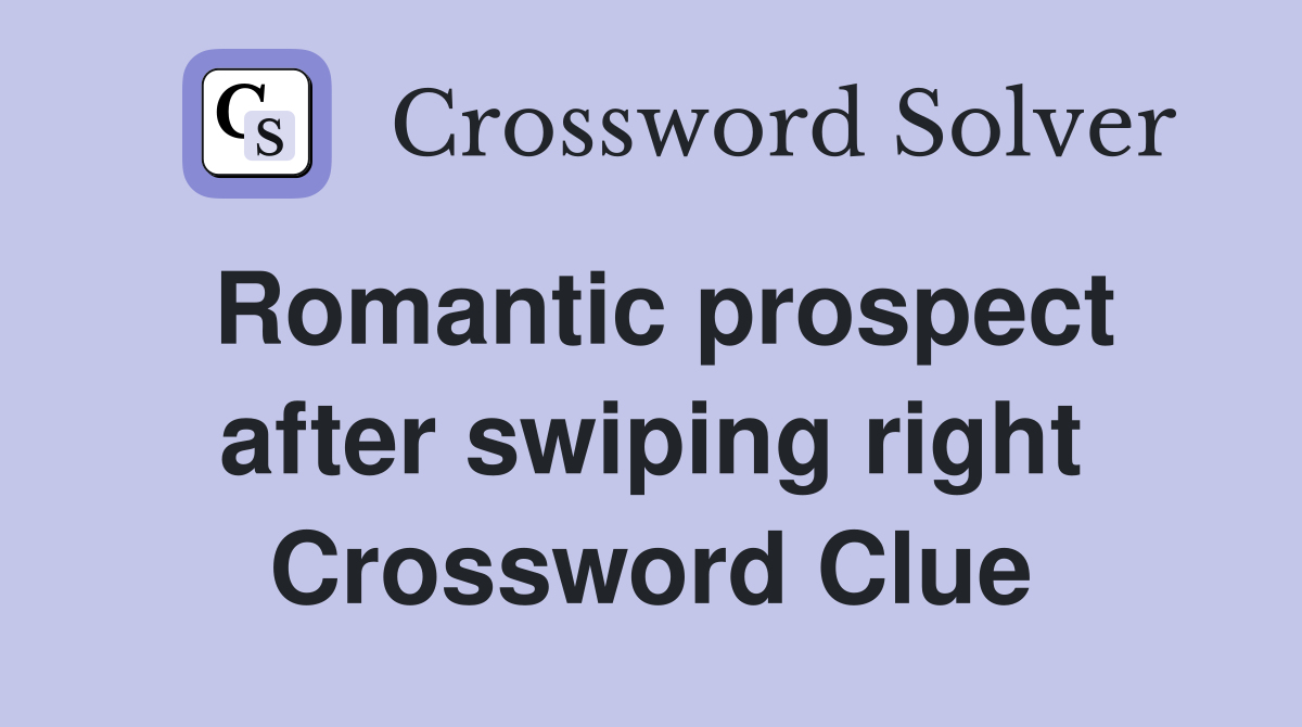 Romantic prospect after swiping right Crossword Clue