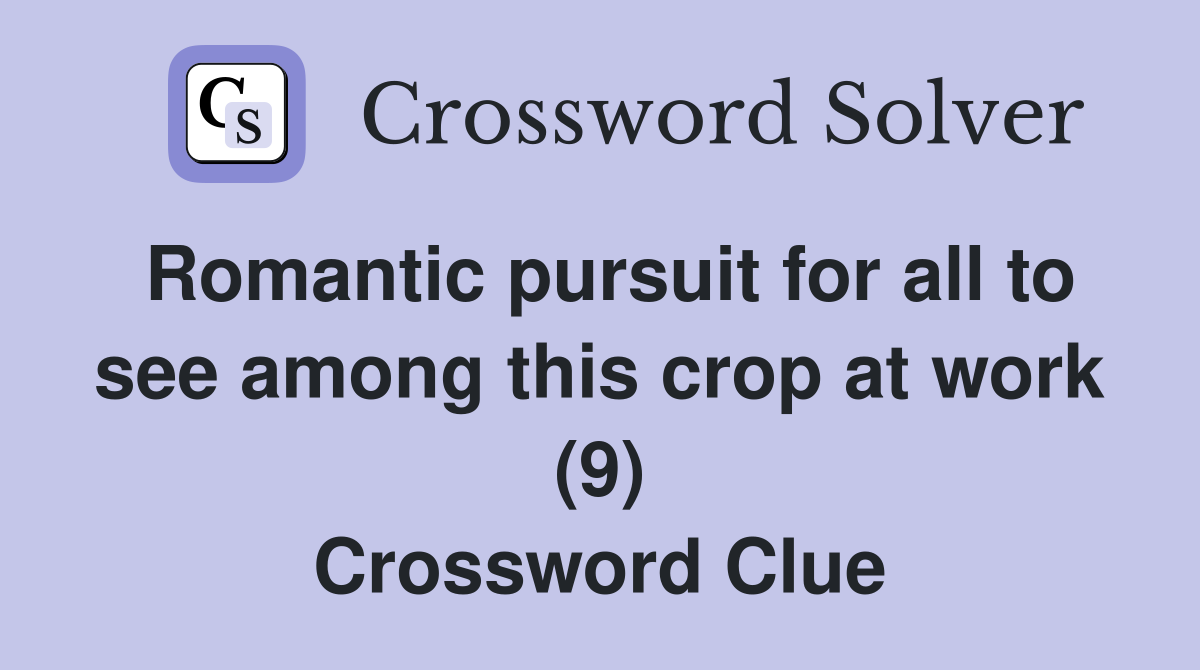 Romantic pursuit for all to see among this crop at work (9) Crossword Clue