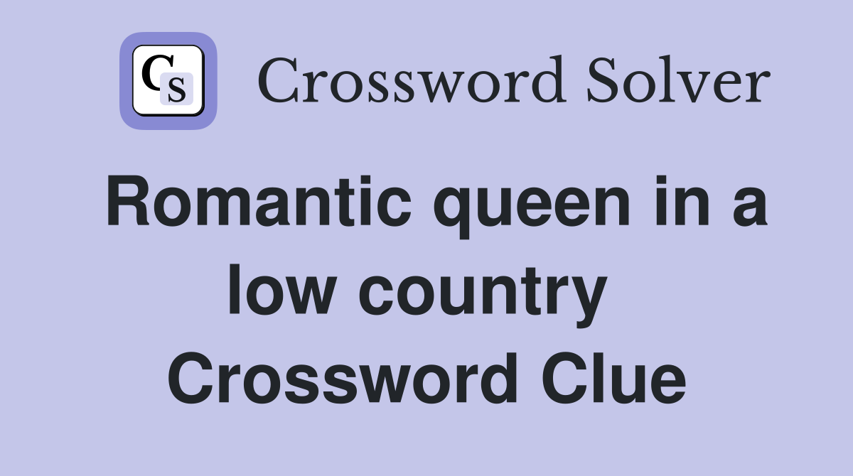 Romantic queen in a low country  Crossword Clue