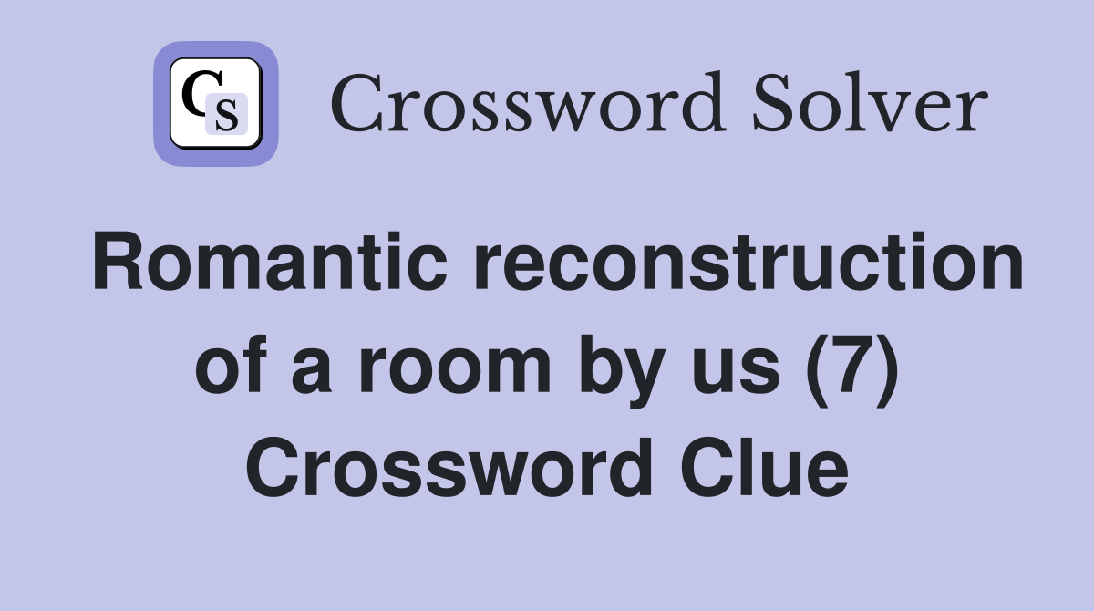 Romantic reconstruction of a room by us (7) Crossword Clue