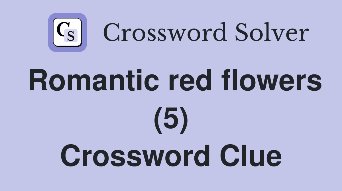 Romantic red flowers (5) Crossword Clue