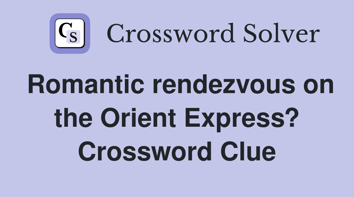 Romantic rendezvous on the Orient Express? Crossword Clue