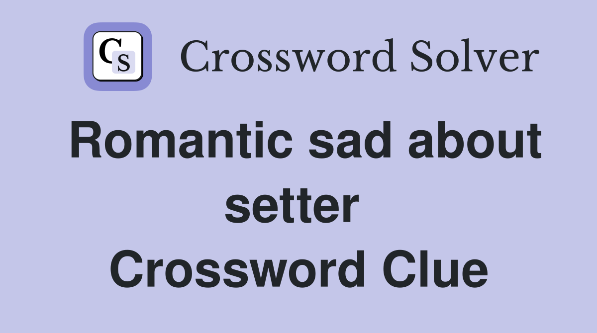 Romantic sad about setter  Crossword Clue