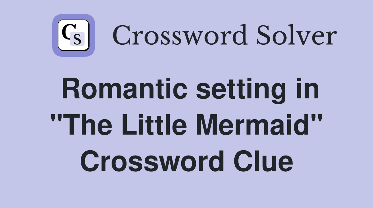 Romantic setting in "The Little Mermaid" Crossword Clue
