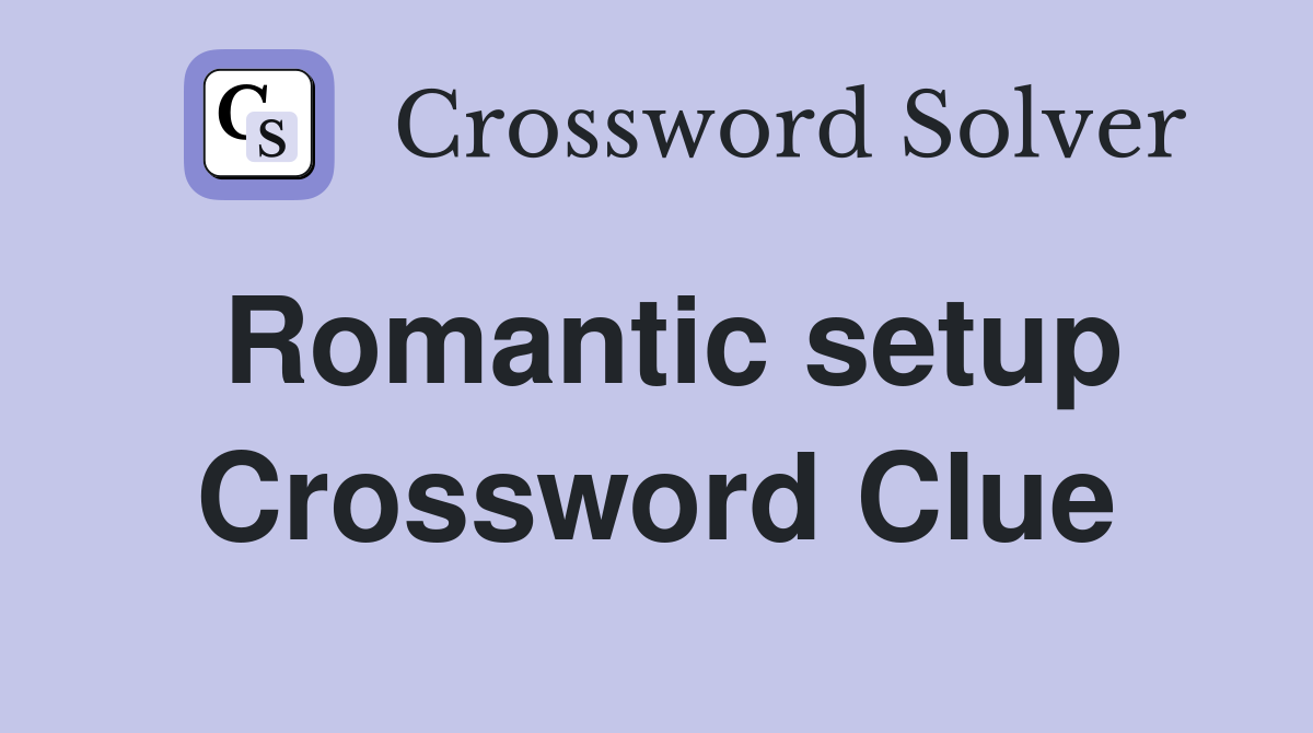 Romantic setup Crossword Clue