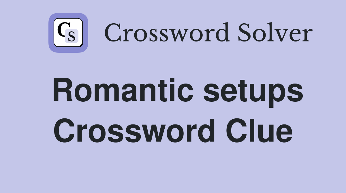 Romantic setups Crossword Clue