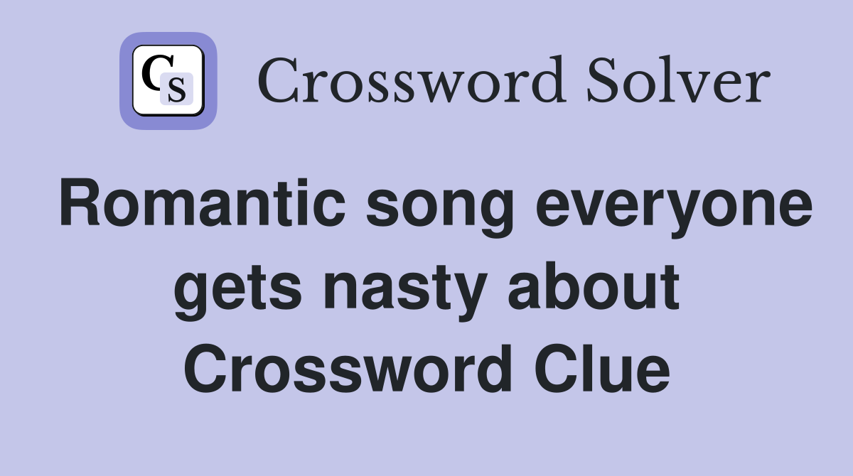 Romantic song everyone gets nasty about Crossword Clue