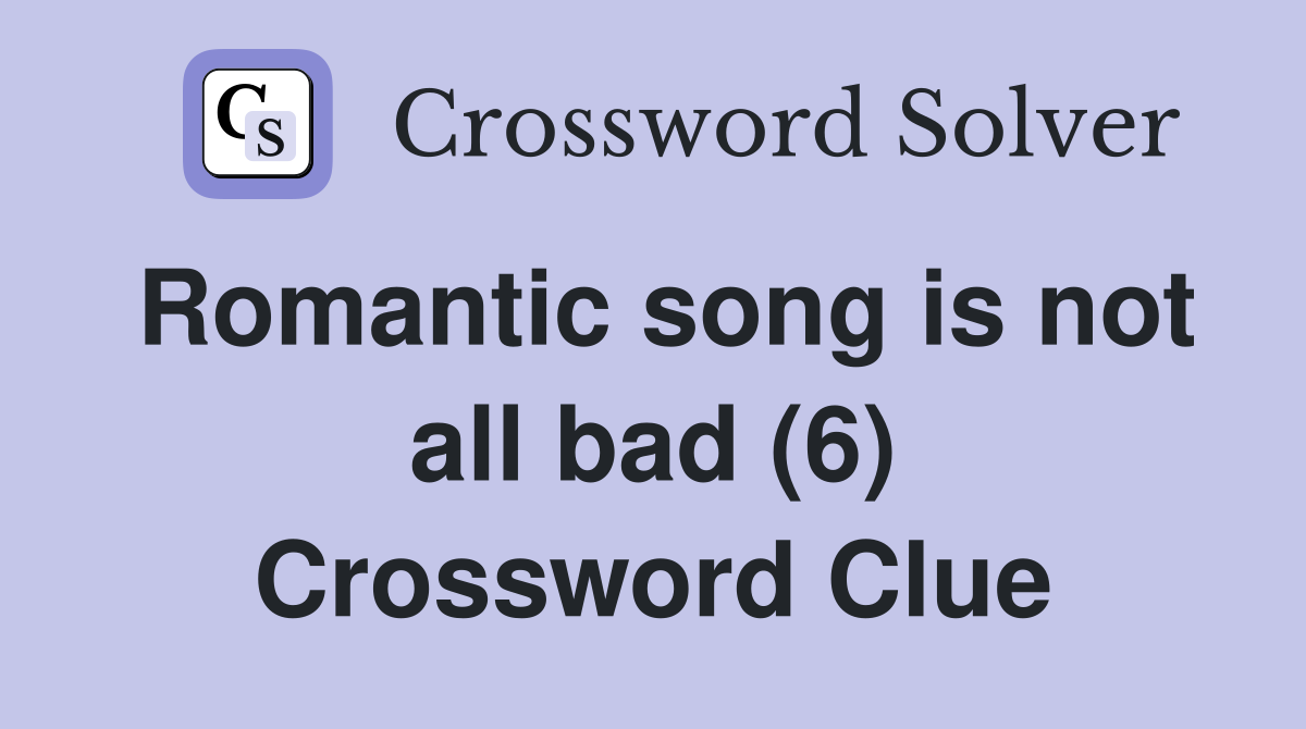 Romantic song is not all bad (6) Crossword Clue