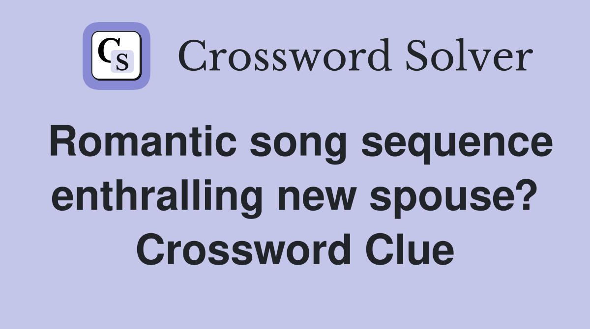 Romantic song sequence enthralling new spouse? Crossword Clue