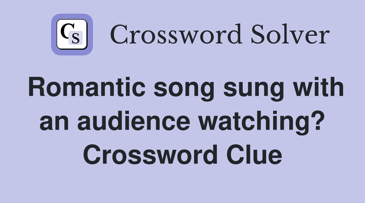 Romantic song sung with an audience watching? Crossword Clue