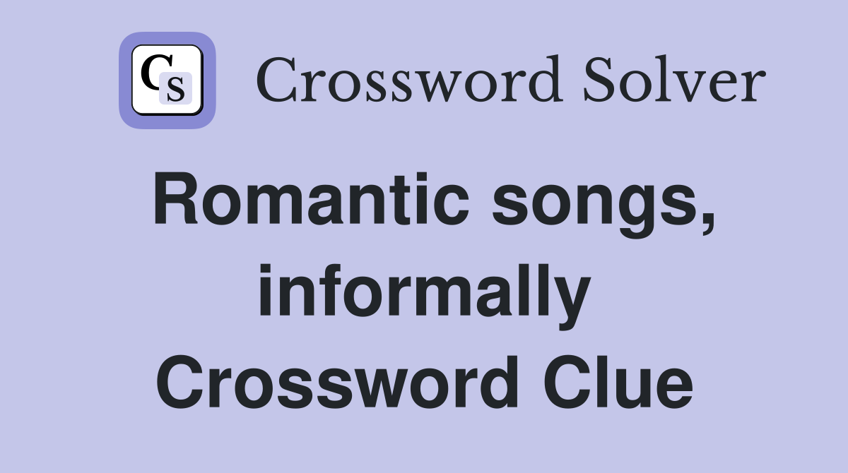 Romantic songs, informally Crossword Clue