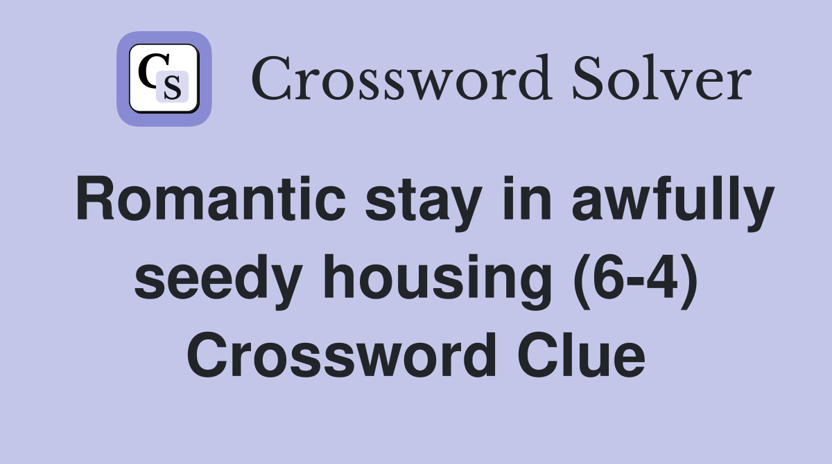 Romantic stay in awfully seedy housing (6-4) Crossword Clue