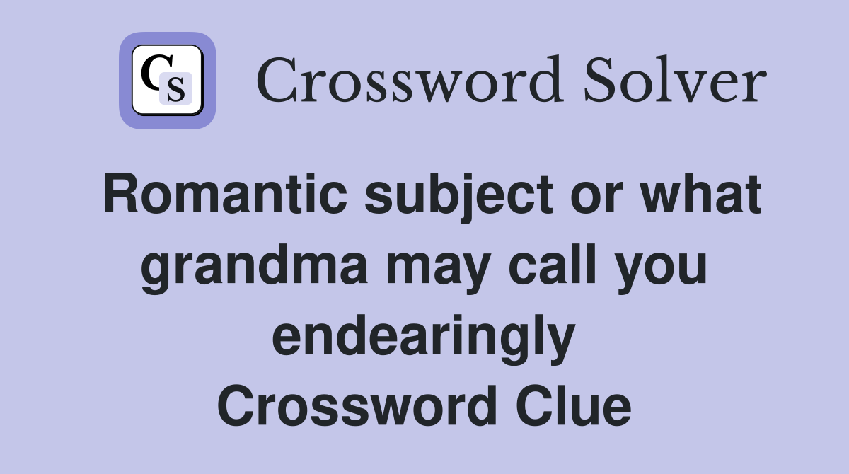 Romantic subject or what grandma may call you endearingly Crossword Clue