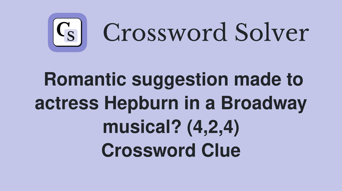 Romantic suggestion made to actress Hepburn in a Broadway musical? (4,2,4) Crossword Clue