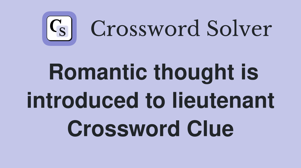 Romantic thought is introduced to lieutenant Crossword Clue