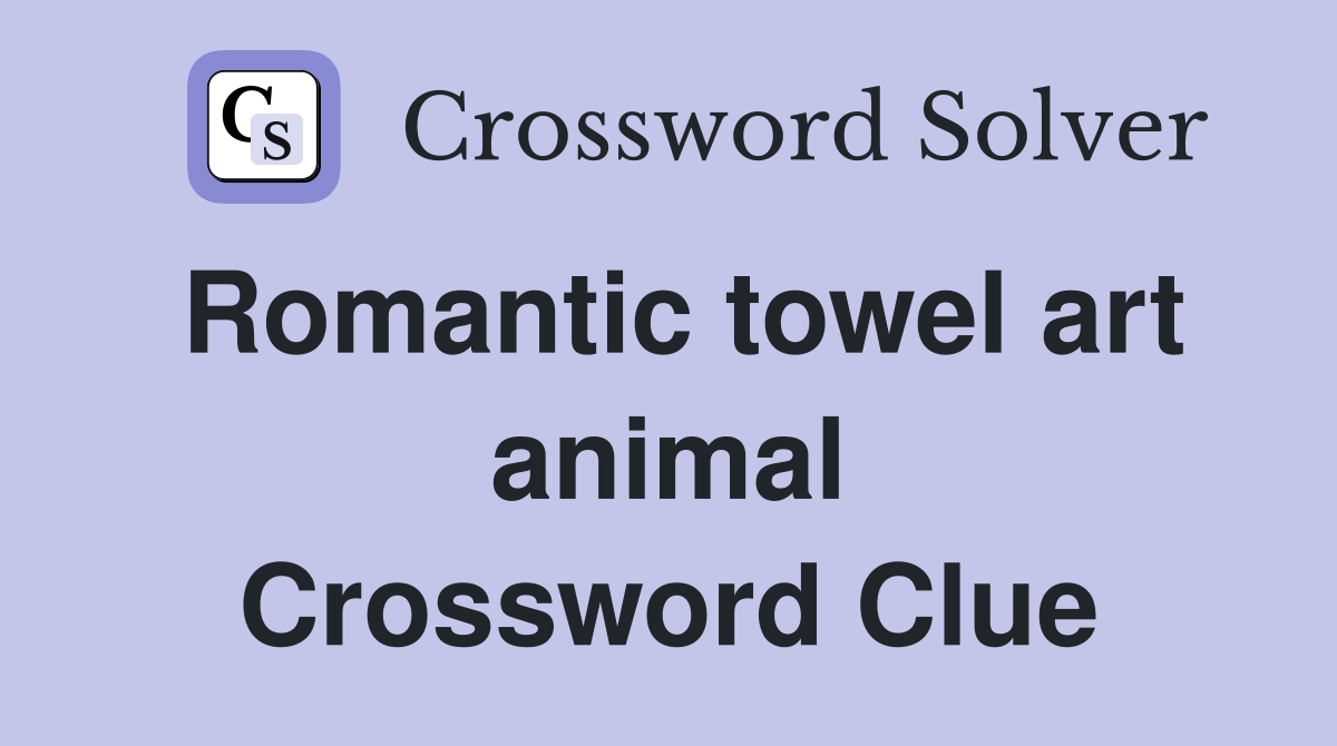Romantic towel art animal Crossword Clue