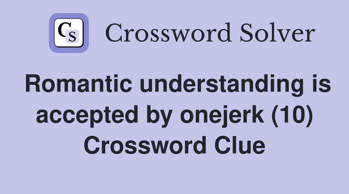 Romantic understanding is accepted by onejerk (10) Crossword Clue