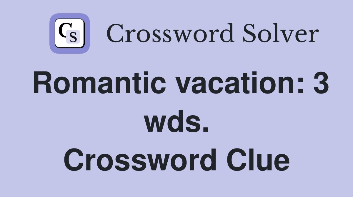 Romantic vacation: 3 wds. Crossword Clue