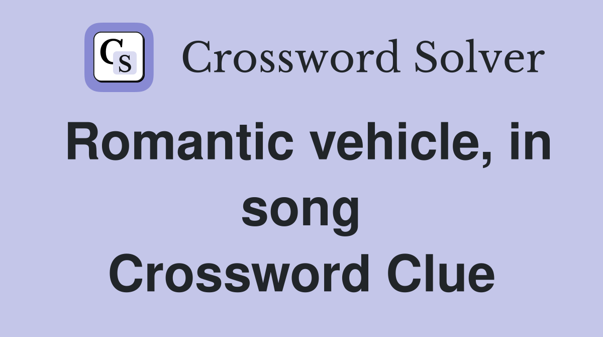 Romantic vehicle, in song Crossword Clue
