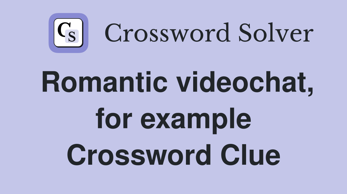 Romantic videochat, for example Crossword Clue