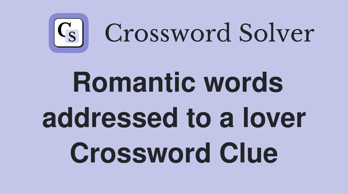 Romantic words addressed to a lover Crossword Clue