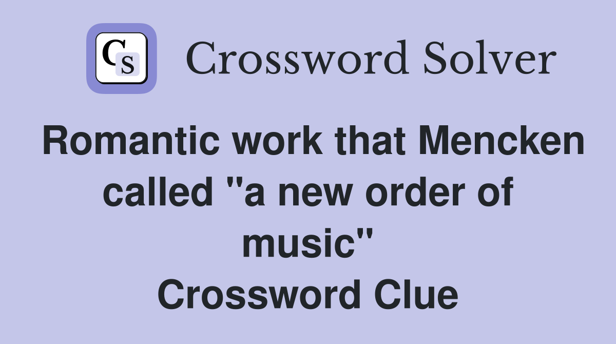 Romantic work that Mencken called "a new order of music" Crossword Clue
