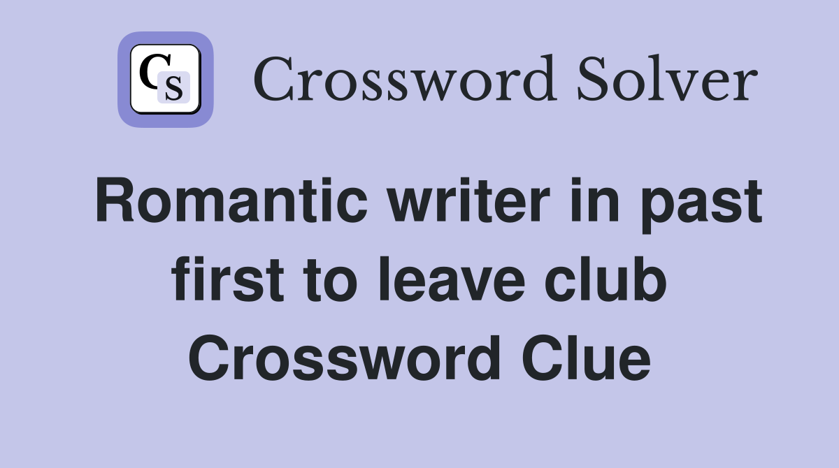 Romantic writer in past first to leave club Crossword Clue