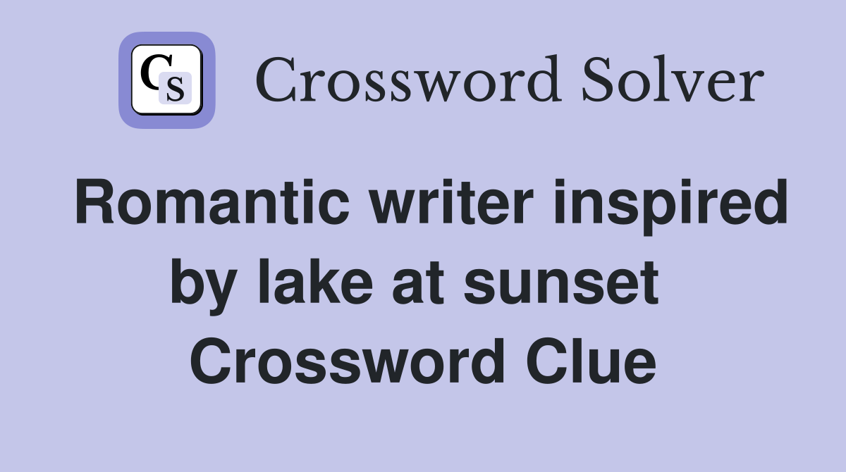 Romantic writer inspired by lake at sunset  Crossword Clue