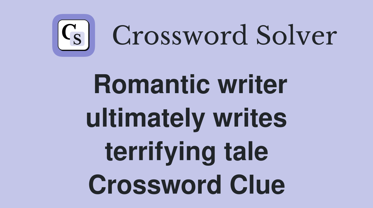 Romantic writer ultimately writes terrifying tale Crossword Clue