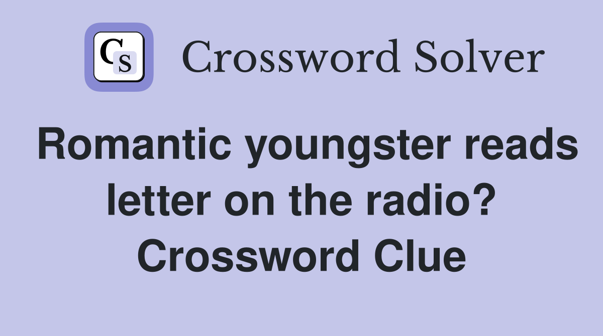 Romantic youngster reads letter on the radio? Crossword Clue