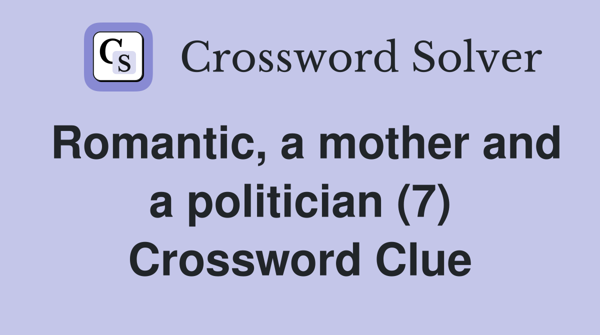 Romantic, a mother and a politician (7) Crossword Clue