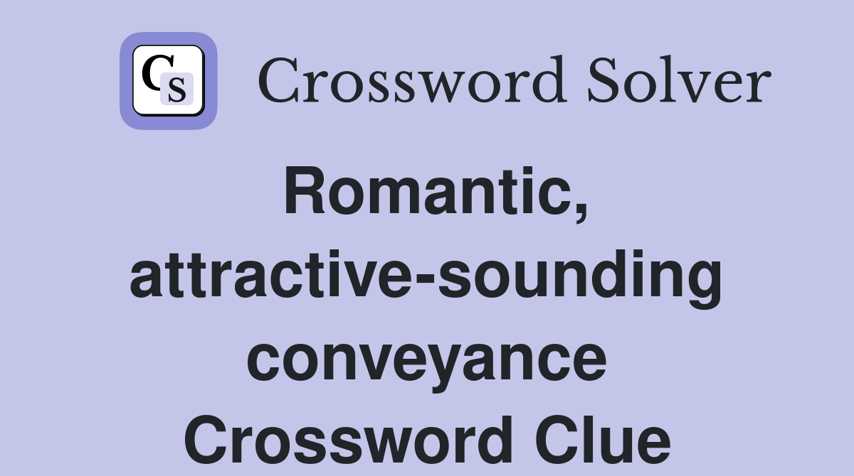 Romantic, attractive-sounding conveyance Crossword Clue