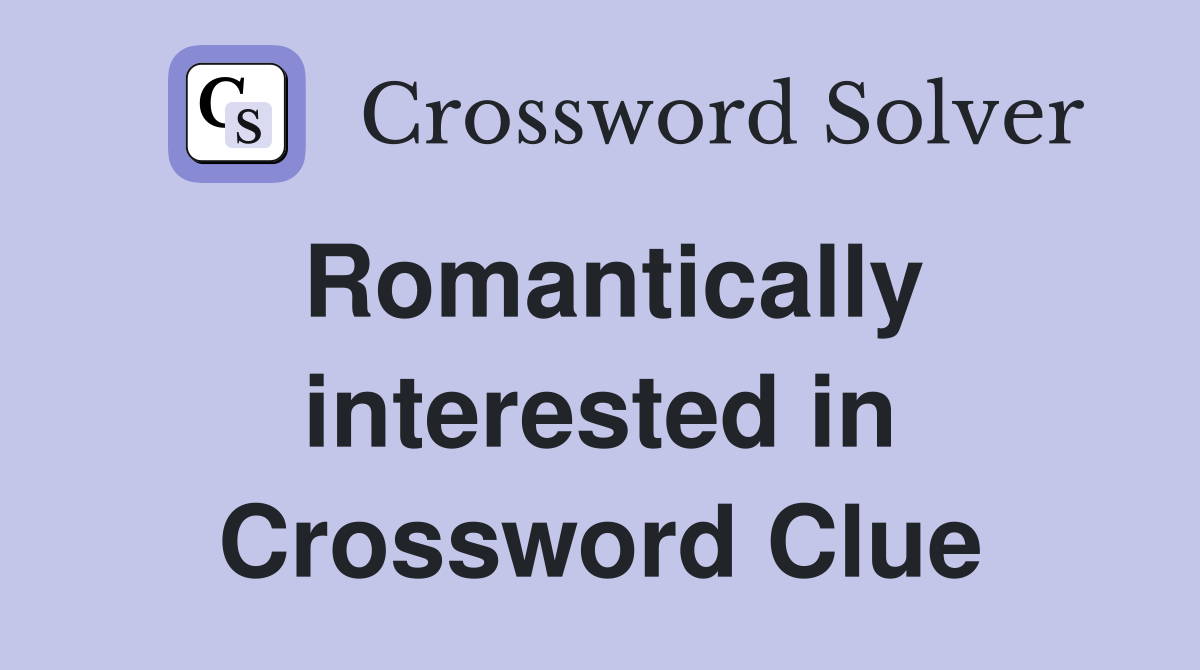 Romantically interested in Crossword Clue