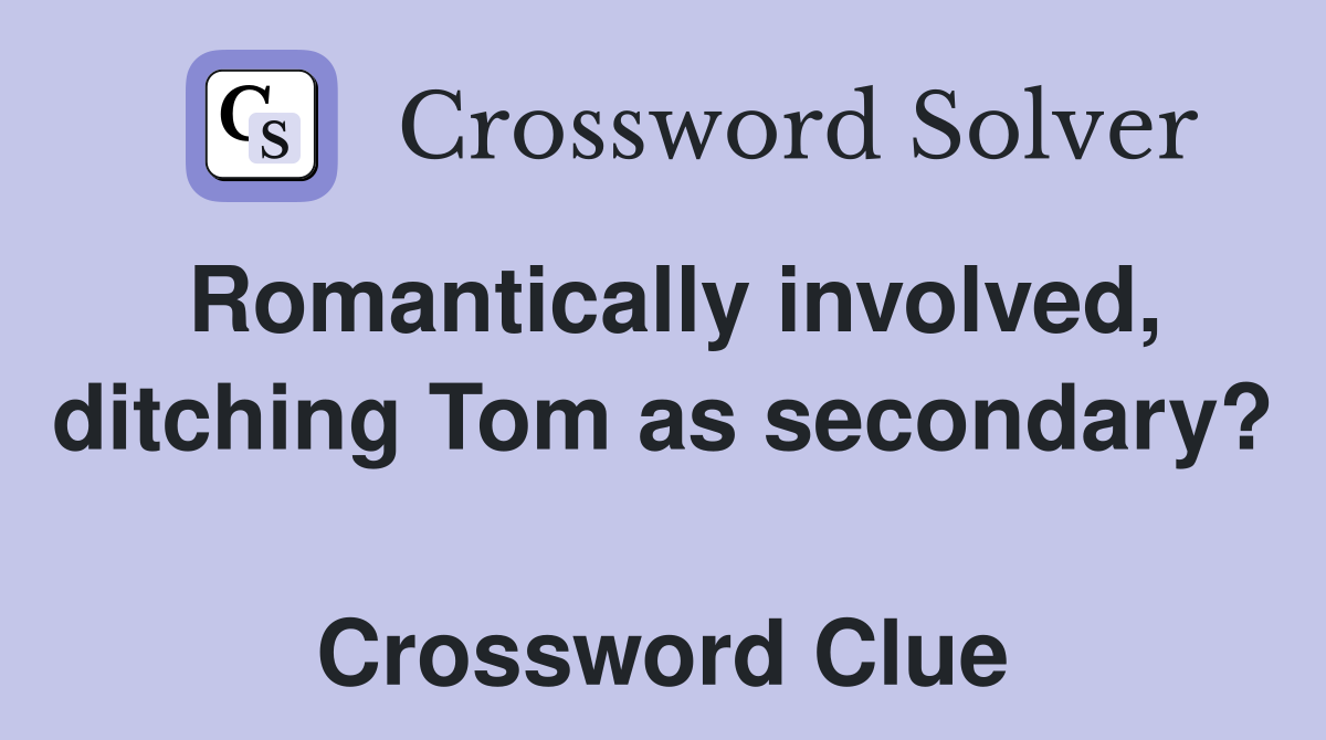 Romantically involved, ditching Tom as secondary?  Crossword Clue