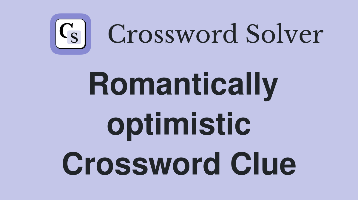 Romantically optimistic Crossword Clue