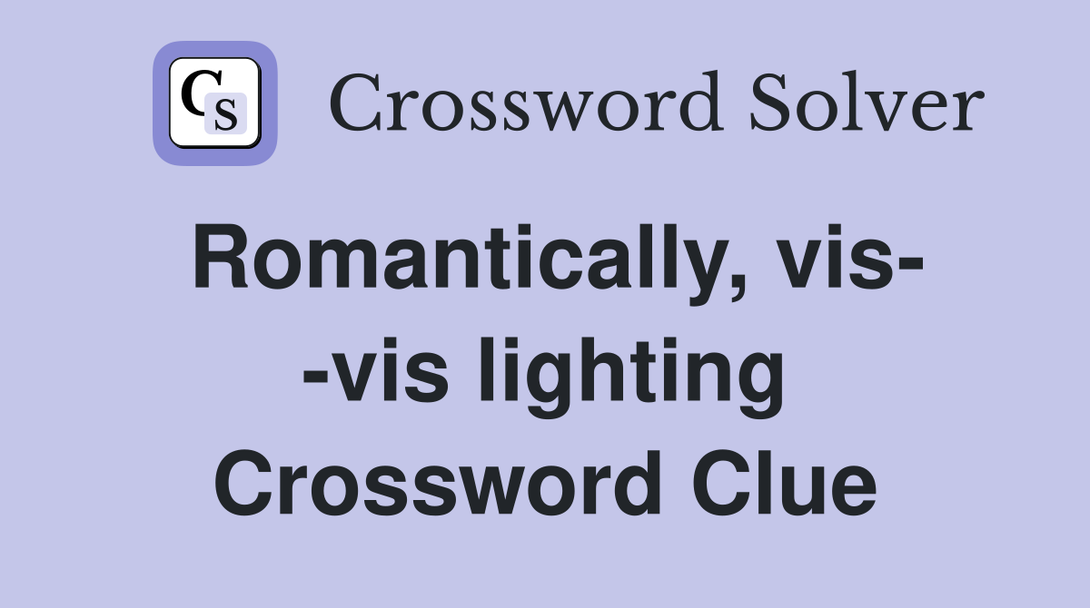 Romantically, vis- -vis lighting Crossword Clue