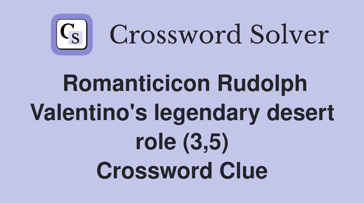 Romanticicon Rudolph Valentino's legendary desert role (3,5) Crossword Clue