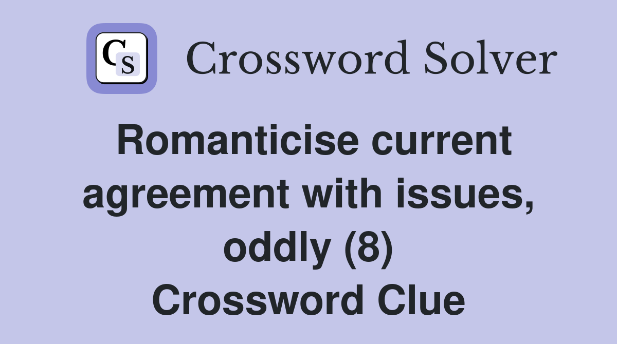 Romanticise current agreement with issues, oddly (8) Crossword Clue