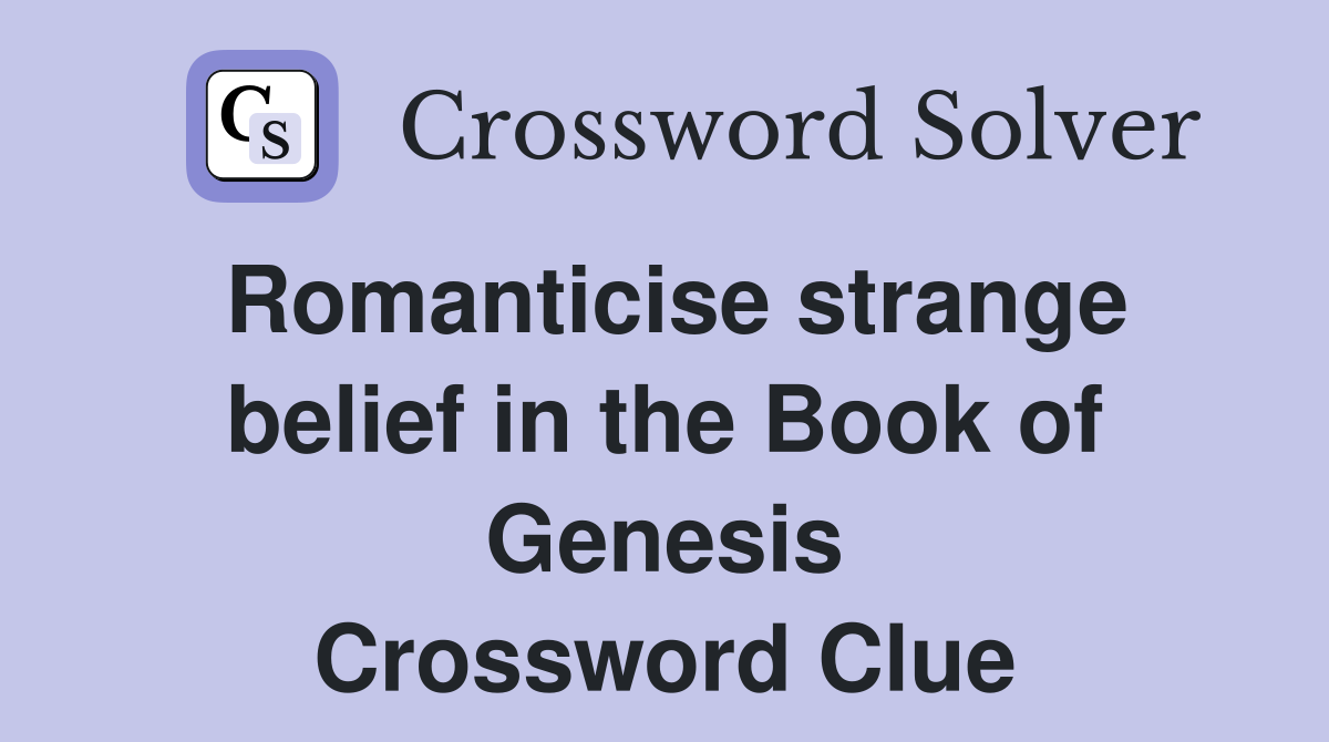 Romanticise strange belief in the Book of Genesis Crossword Clue