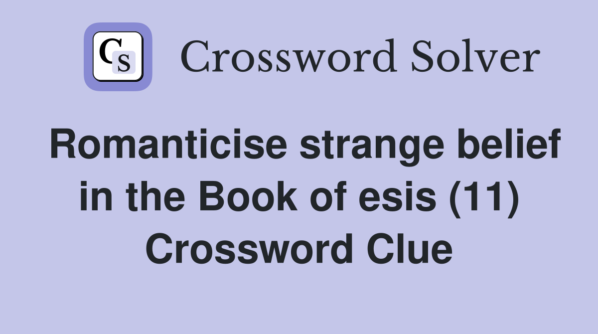 Romanticise strange belief in the Book of esis (11) Crossword Clue