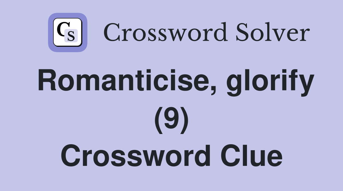 Romanticise, glorify (9) Crossword Clue