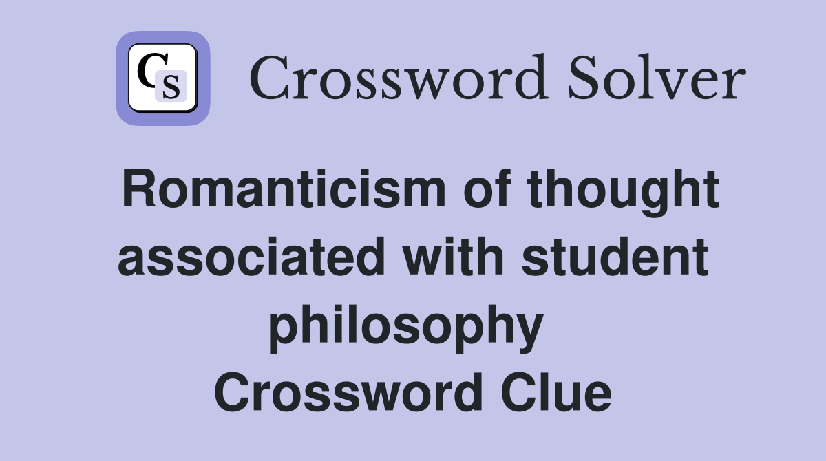 Romanticism of thought associated with student philosophy  Crossword Clue