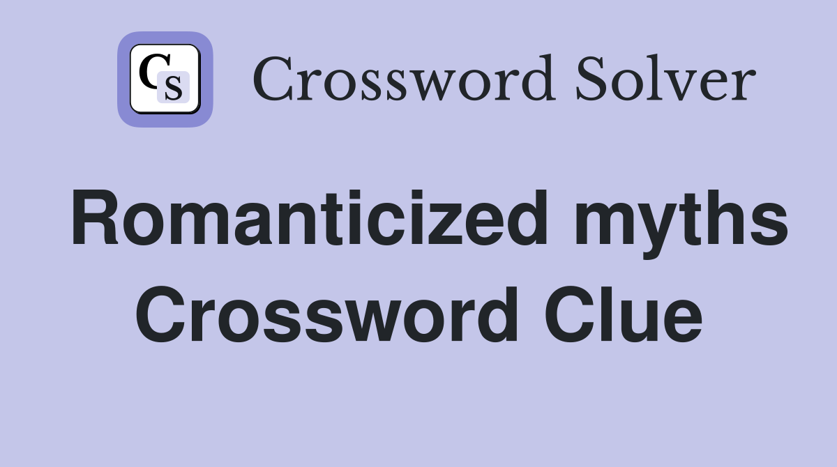 Romanticized myths Crossword Clue