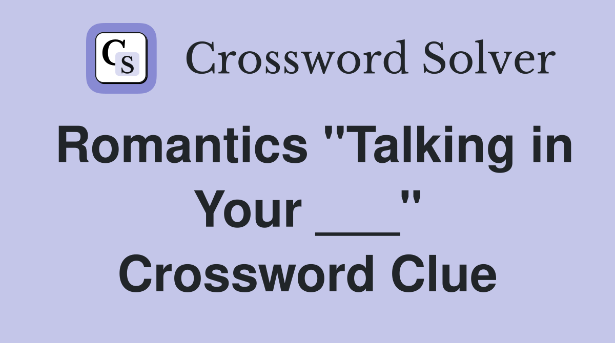 Romantics "Talking in Your ___" Crossword Clue