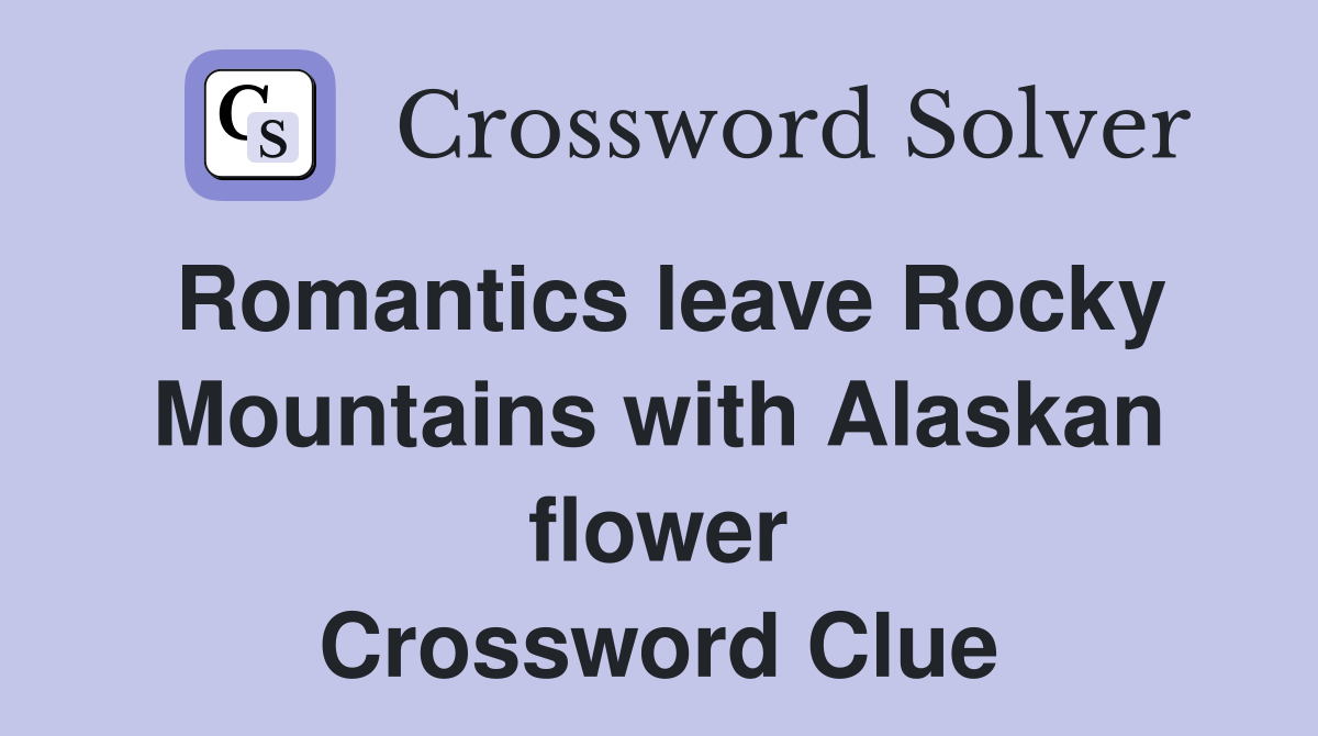 Romantics leave Rocky Mountains with Alaskan flower Crossword Clue