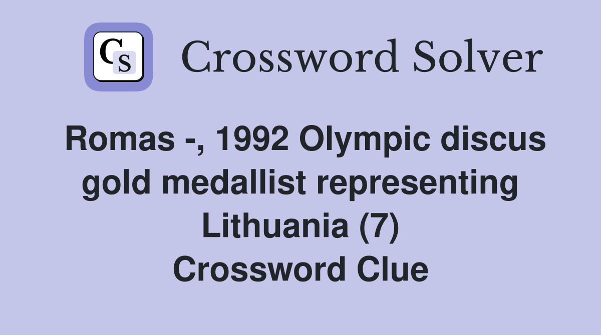 Romas -, 1992 Olympic discus gold medallist representing Lithuania (7) Crossword Clue