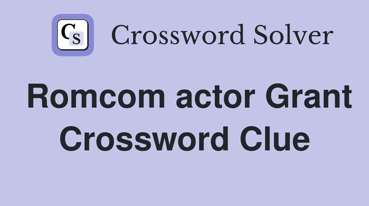 Romcom actor Grant Crossword Clue