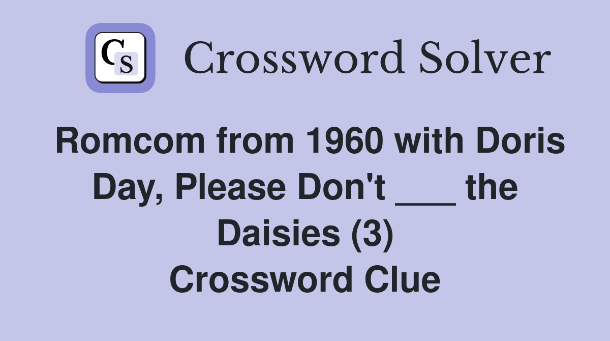 Romcom from 1960 with Doris Day, Please Don't ___ the Daisies (3) Crossword Clue