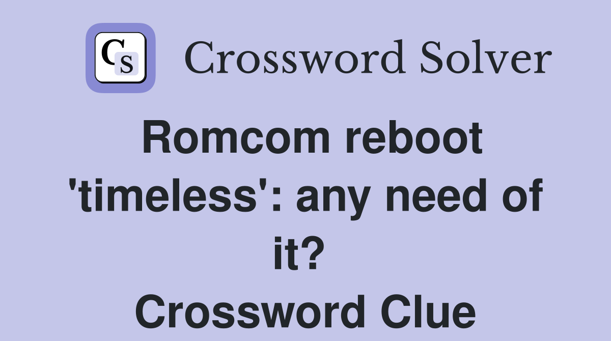 Romcom reboot 'timeless': any need of it?  Crossword Clue